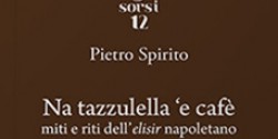 “Na tazzulella ‘e cafè. Miti e riti dell’elisir napoletano” nel libro di Pietro Spirito
